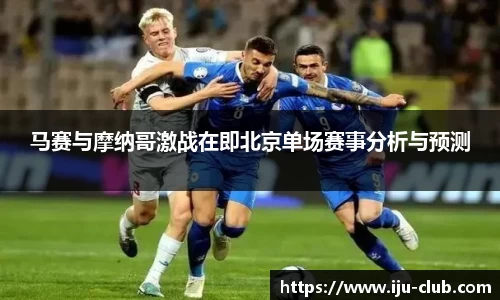 马赛与摩纳哥激战在即北京单场赛事分析与预测