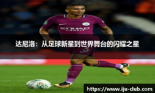 达尼洛：从足球新星到世界舞台的闪耀之星