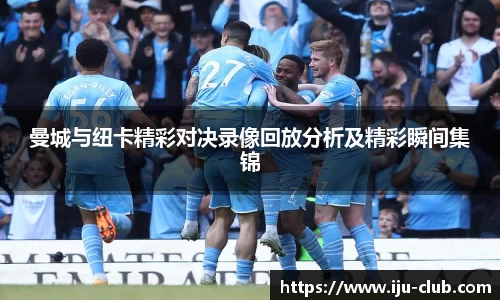 曼城与纽卡精彩对决录像回放分析及精彩瞬间集锦