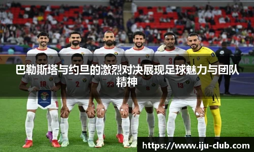 巴勒斯塔与约旦的激烈对决展现足球魅力与团队精神