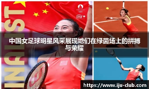 中国女足球明星风采展现她们在绿茵场上的拼搏与荣耀